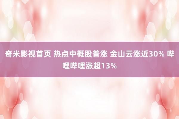 奇米影视首页 热点中概股普涨 金山云涨近30% 哔哩哔哩涨超13%