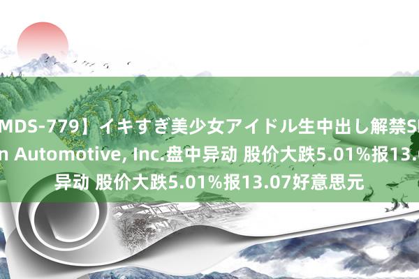 【MDS-779】イキすぎ美少女アイドル生中出し解禁SEX 未来 Rivian Automotive, Inc.盘中异动 股价大跌5.01%报13.07好意思元